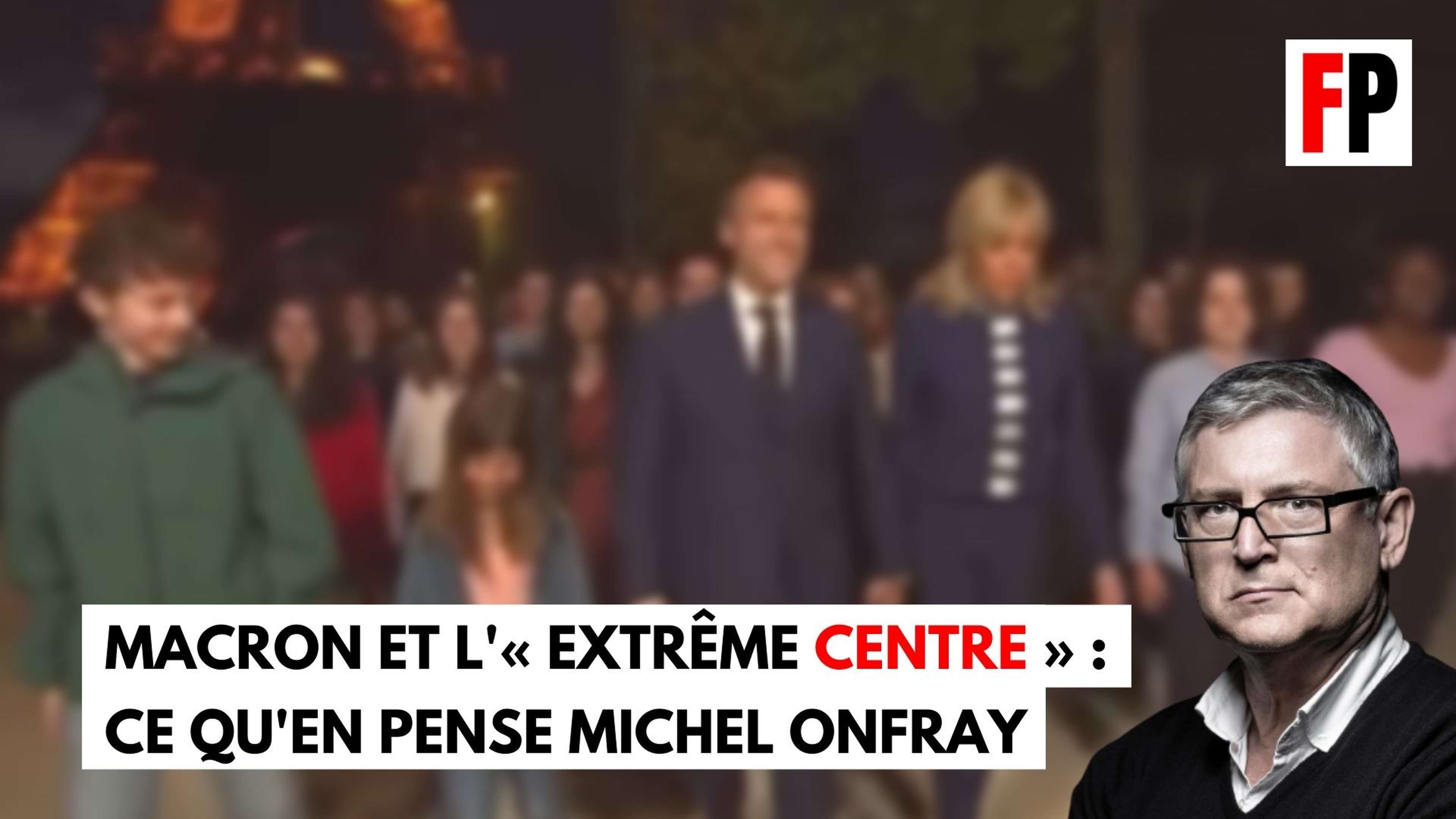 Ce que pense Michel Onfray de l'étiquette "extrême centre" revendiquée par Macron