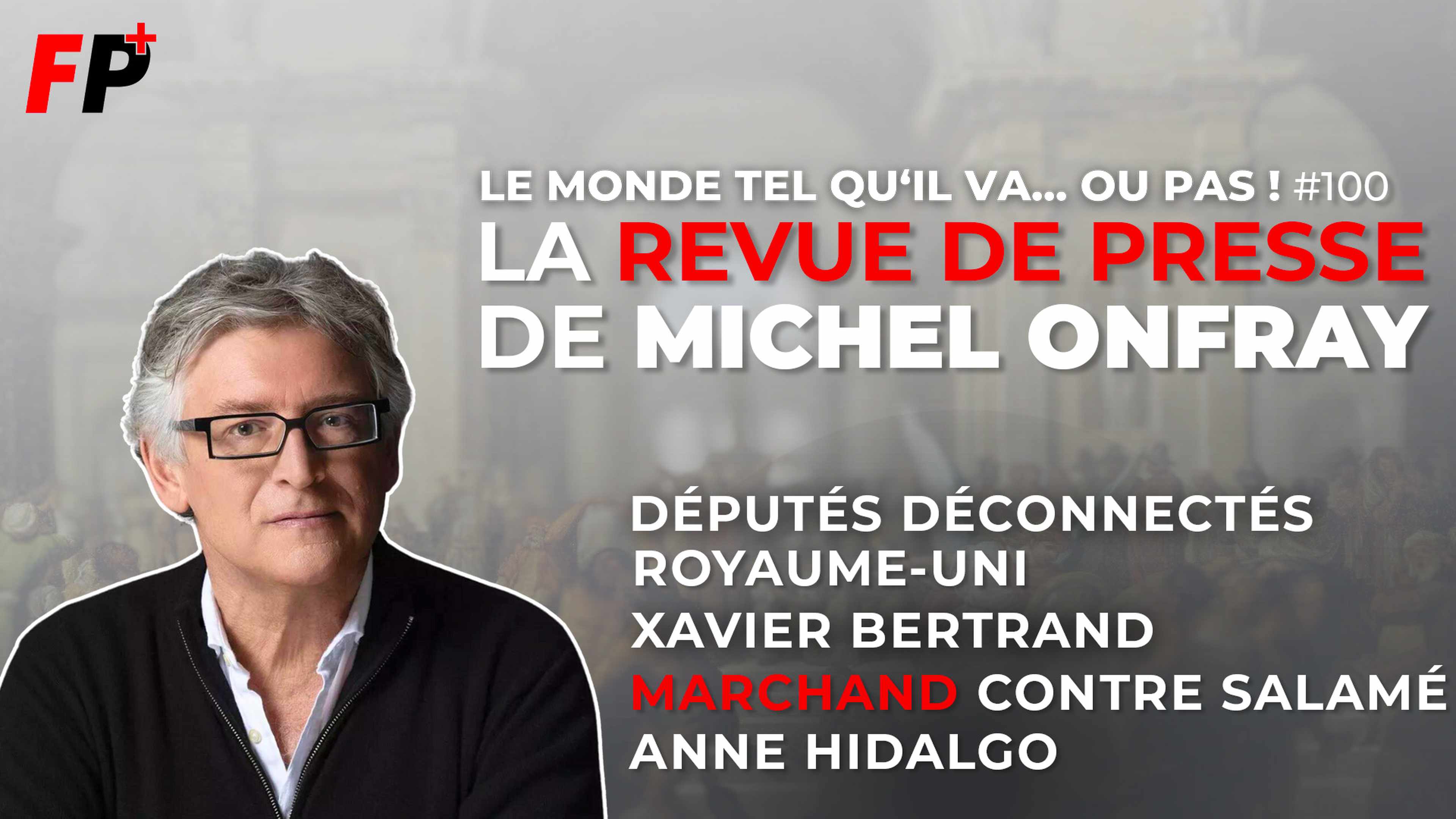 Le monde tel qu'il va… ou pas ! – la revue de presse de Michel Onfray (#100)