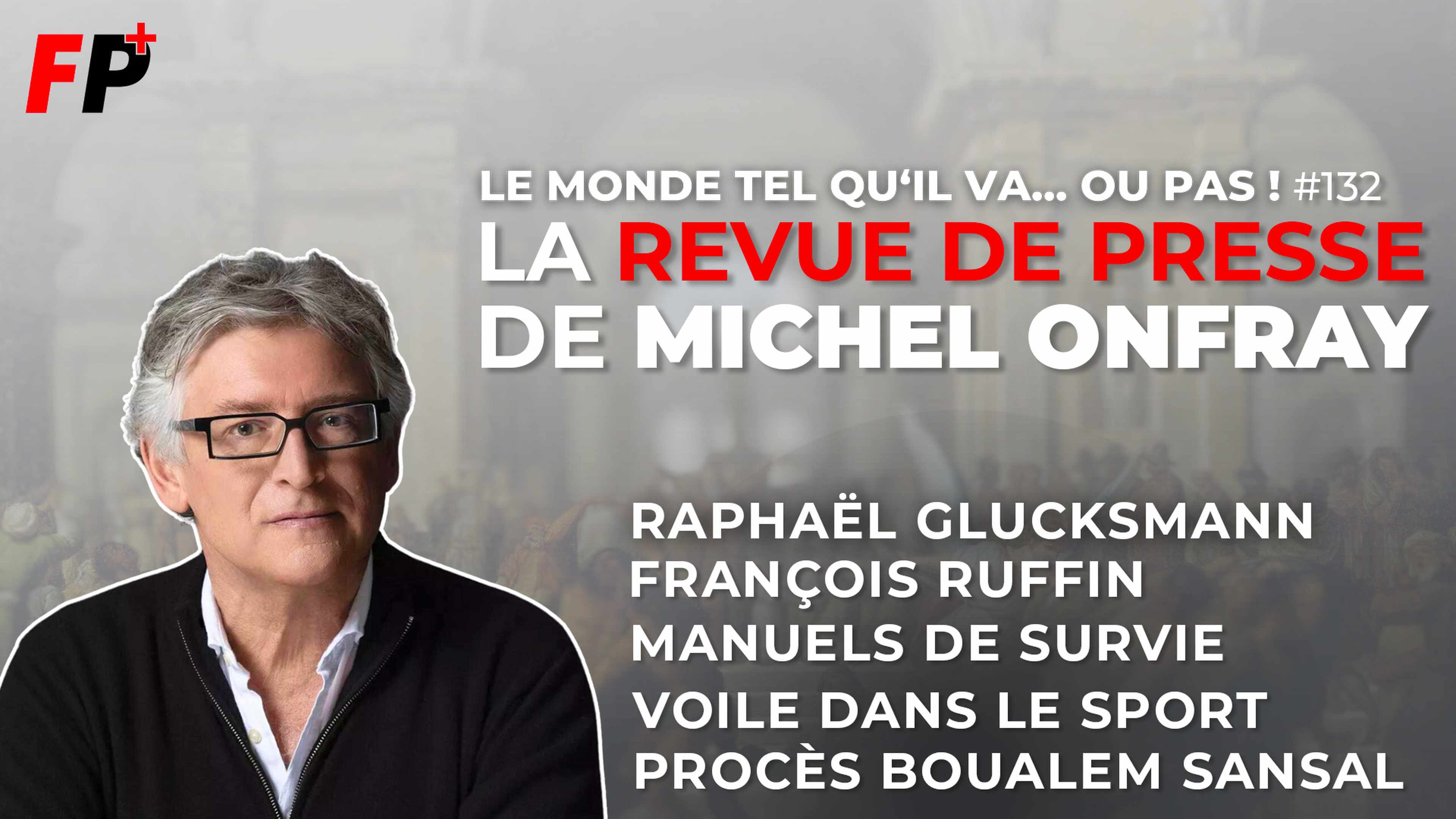 Le monde tel qu'il va… ou pas ! – la revue de presse de Michel Onfray (#132)