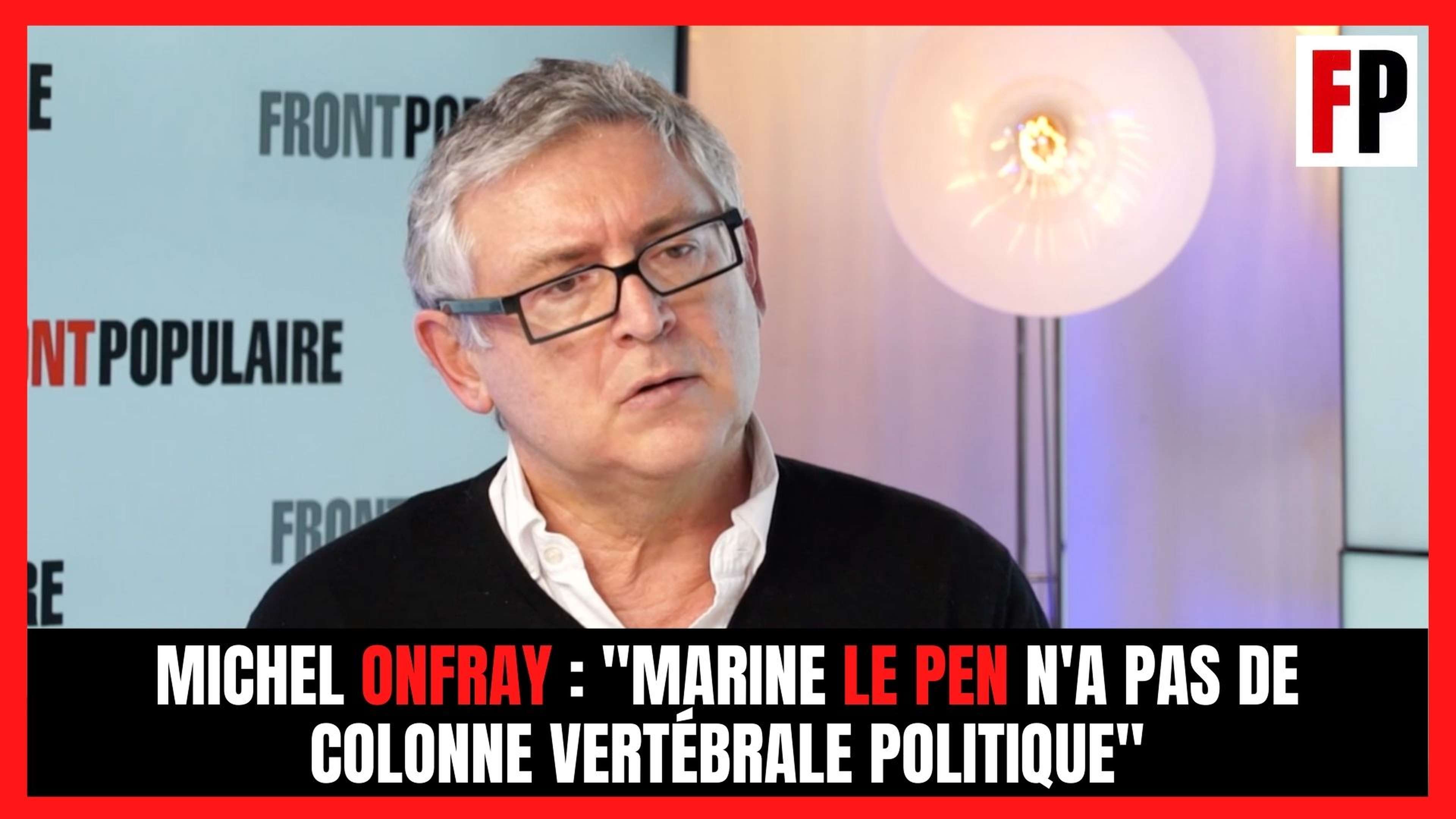 Michel Onfray : "Marine Le Pen n'a pas de colonne vertébrale politique"