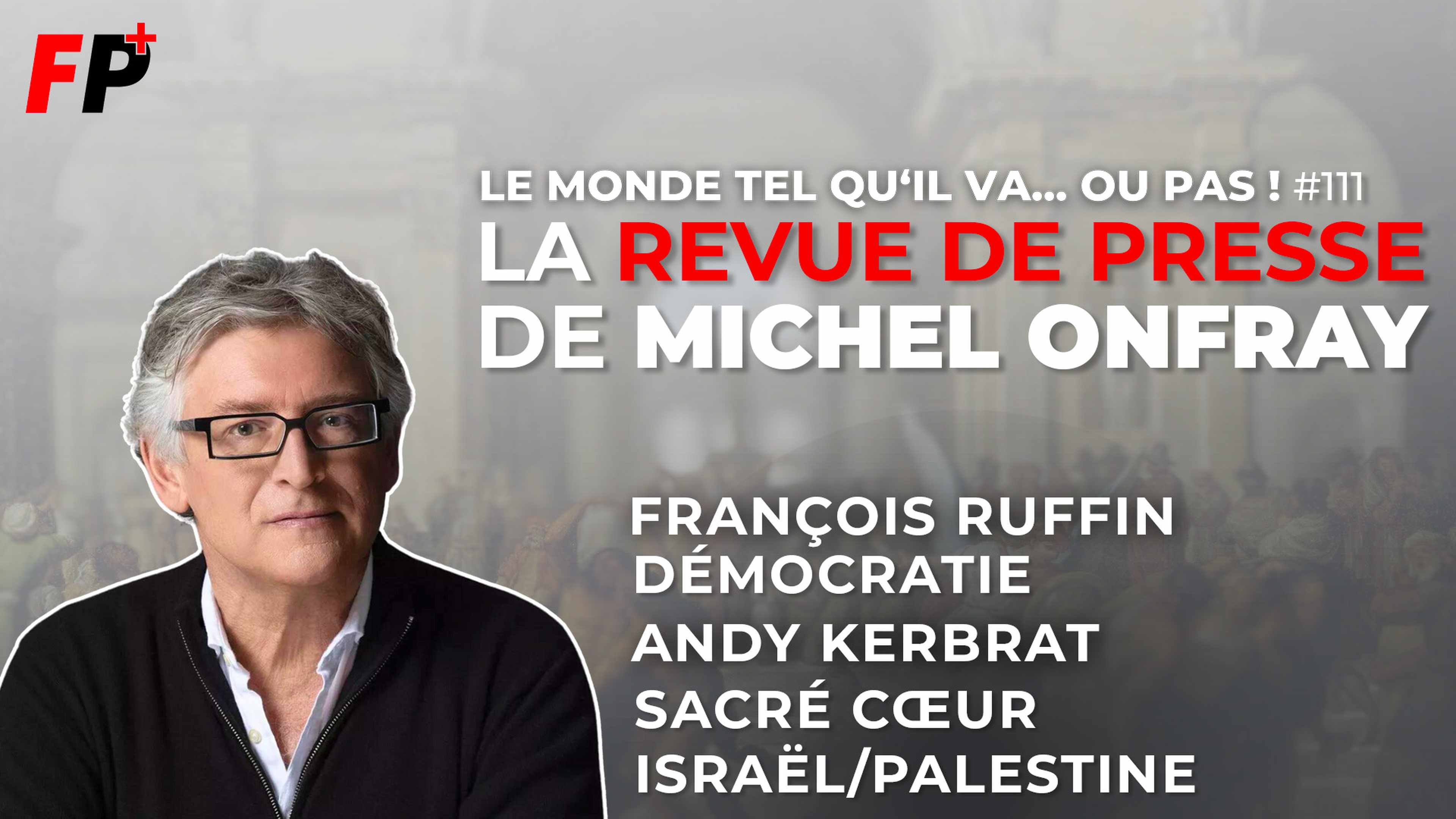 Le monde tel qu'il va… ou pas ! – la revue de presse de Michel Onfray (#111)