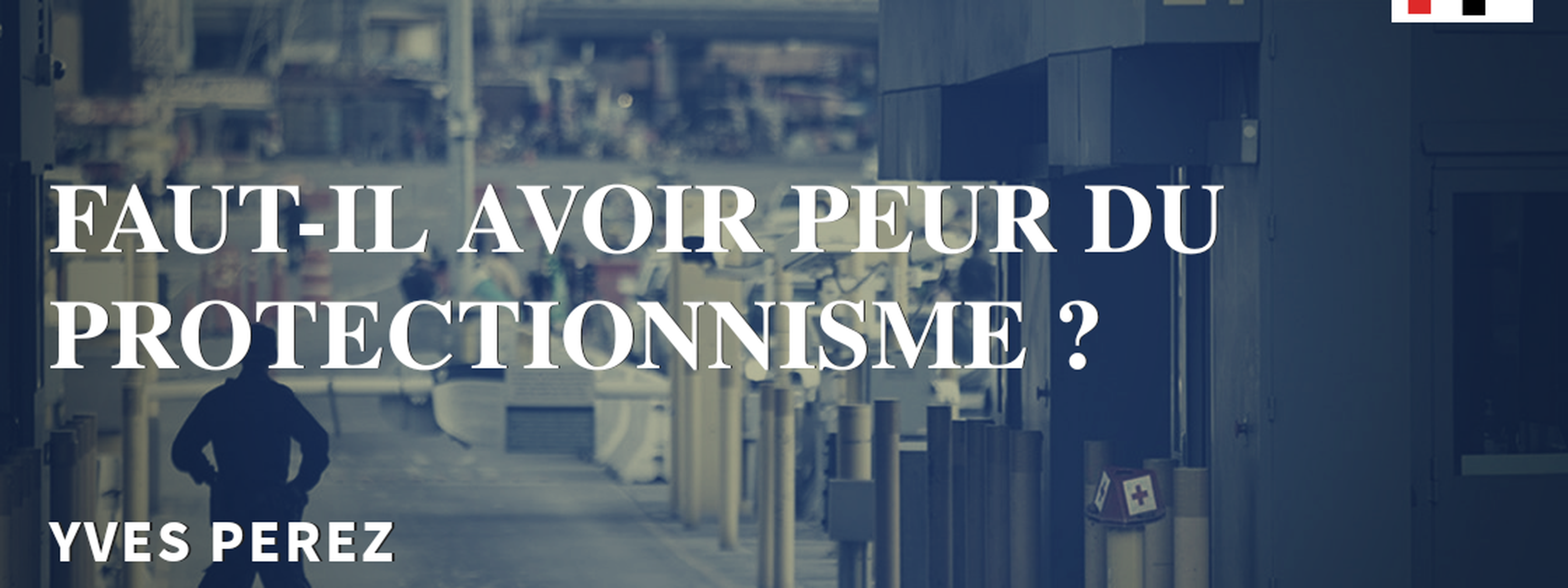 Faut-il avoir peur du protectionnisme