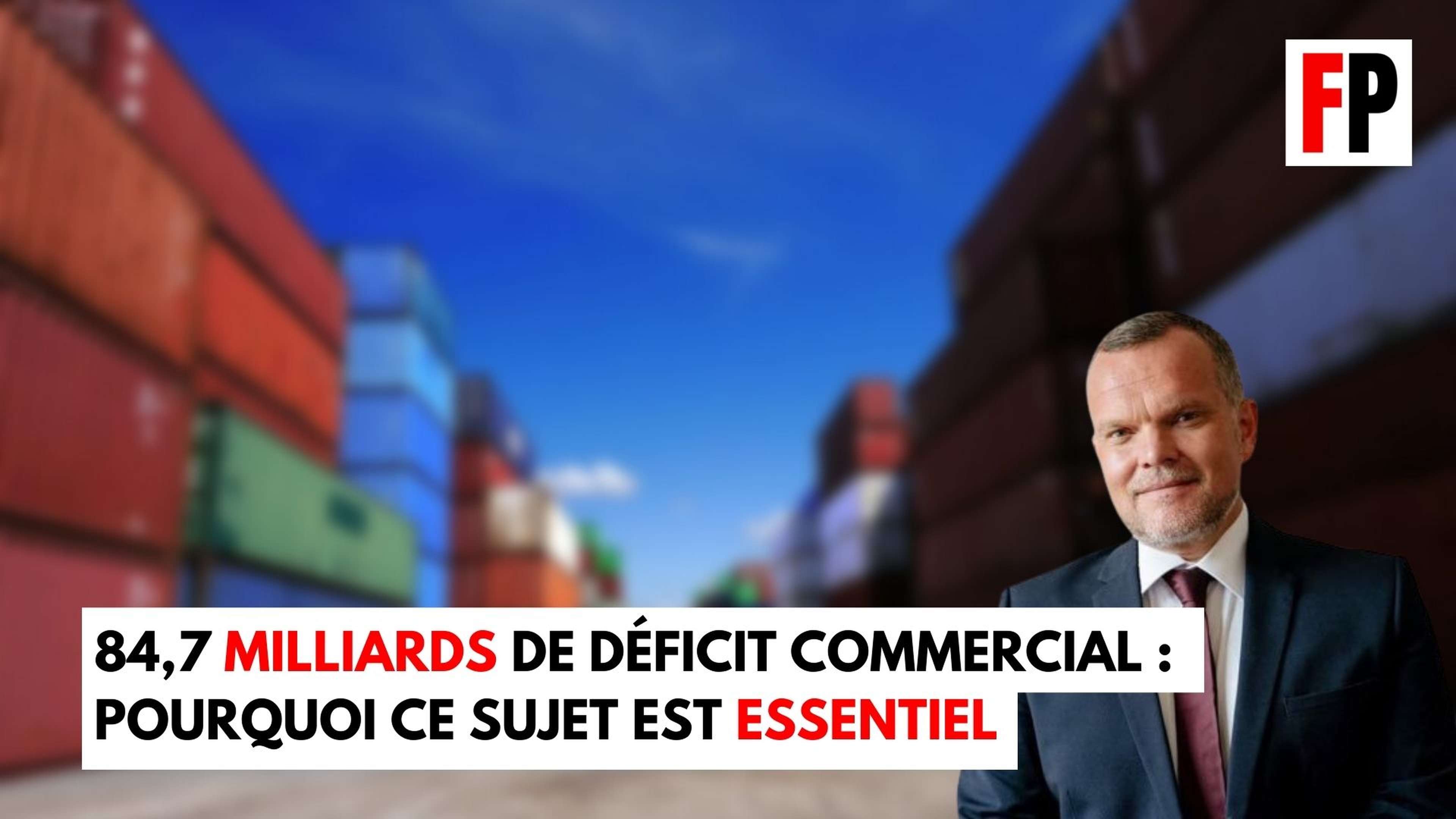 84,7 milliards de déficit commercial pour la France : pourquoi ce sujet est essentiel