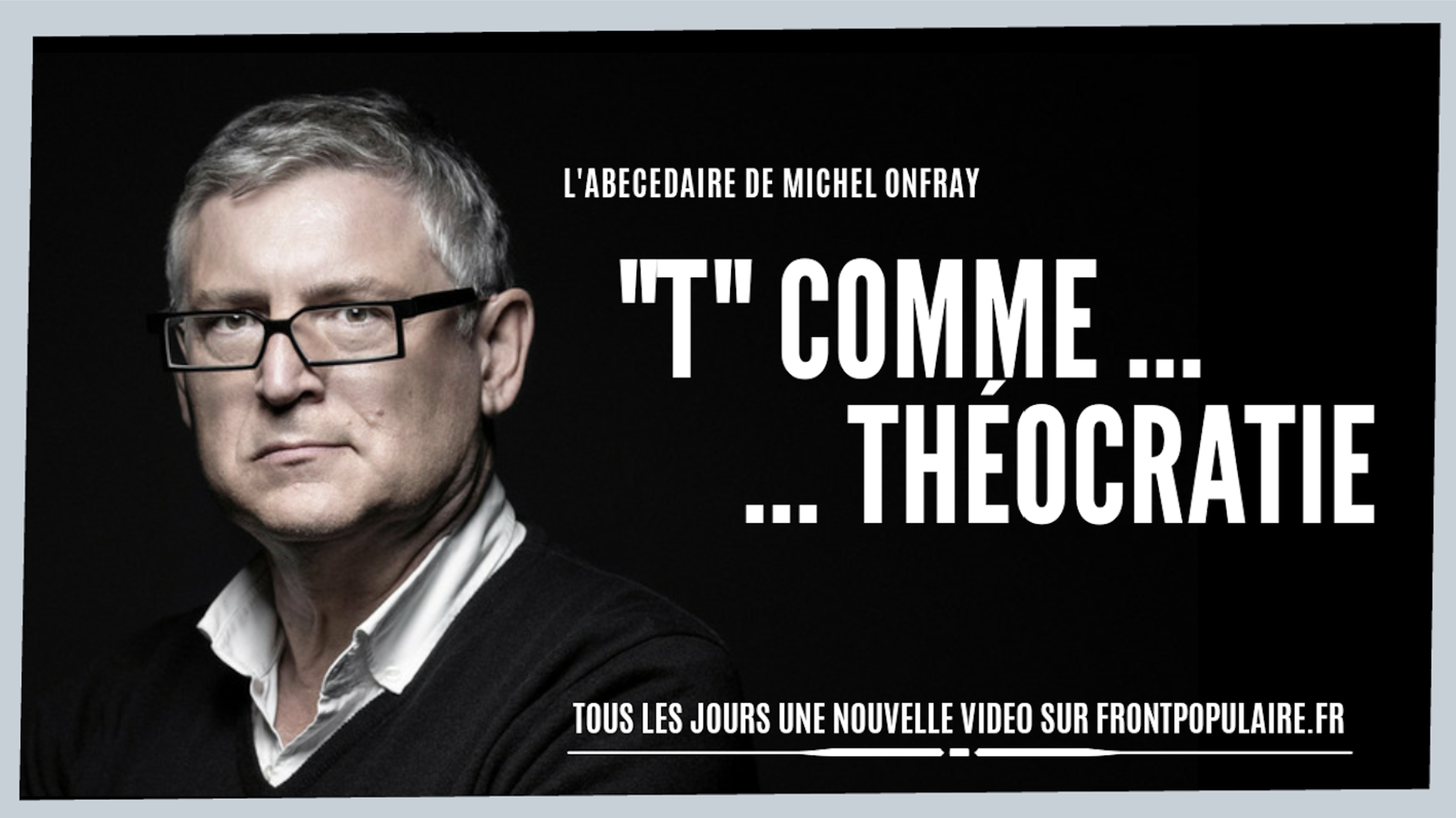L’abécédaire de Michel Onfray: T comme Théocratie 
