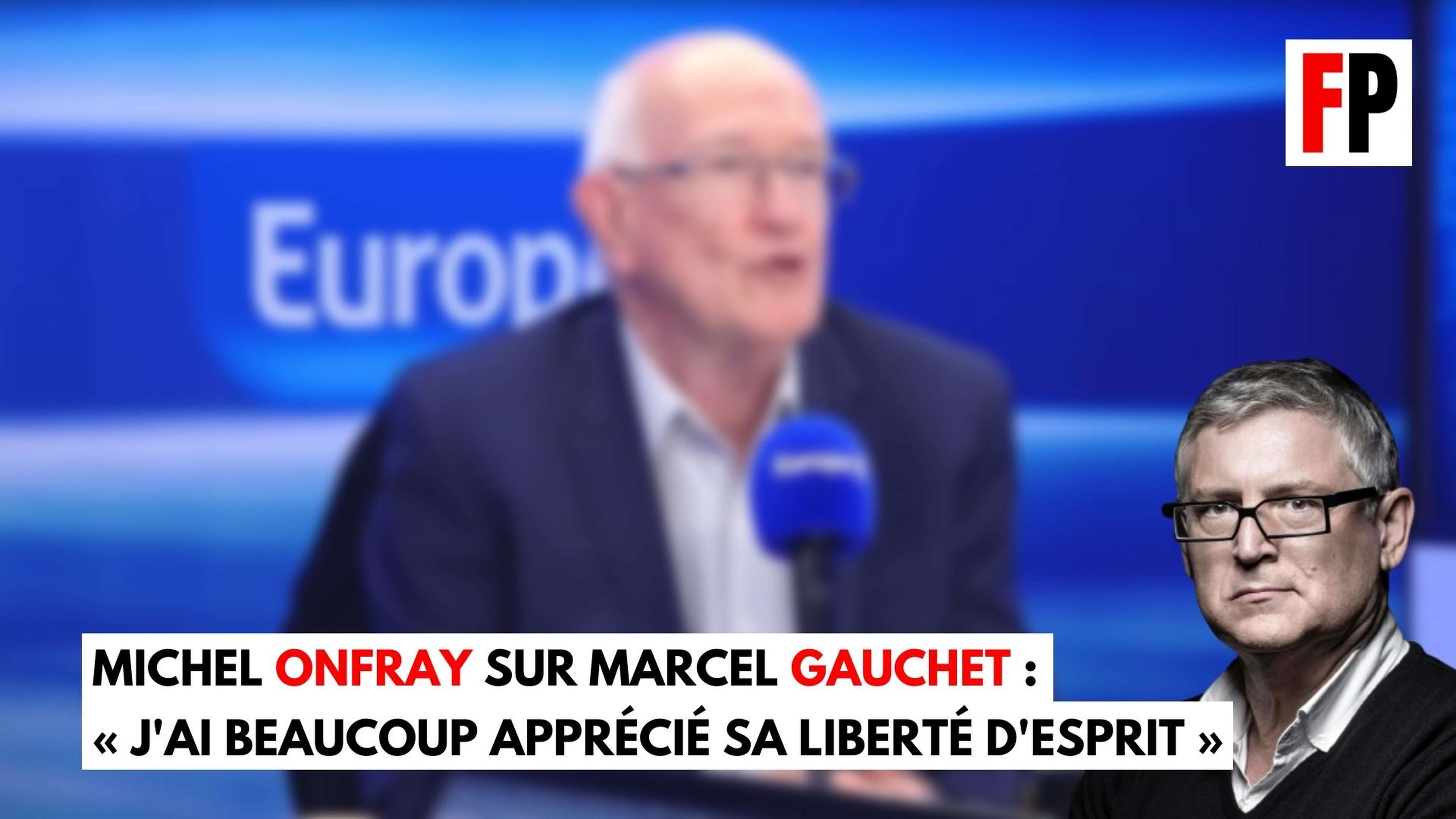 Michel Onfray sur Marcel Gauchet : « J'ai beaucoup apprécié sa liberté d'esprit »