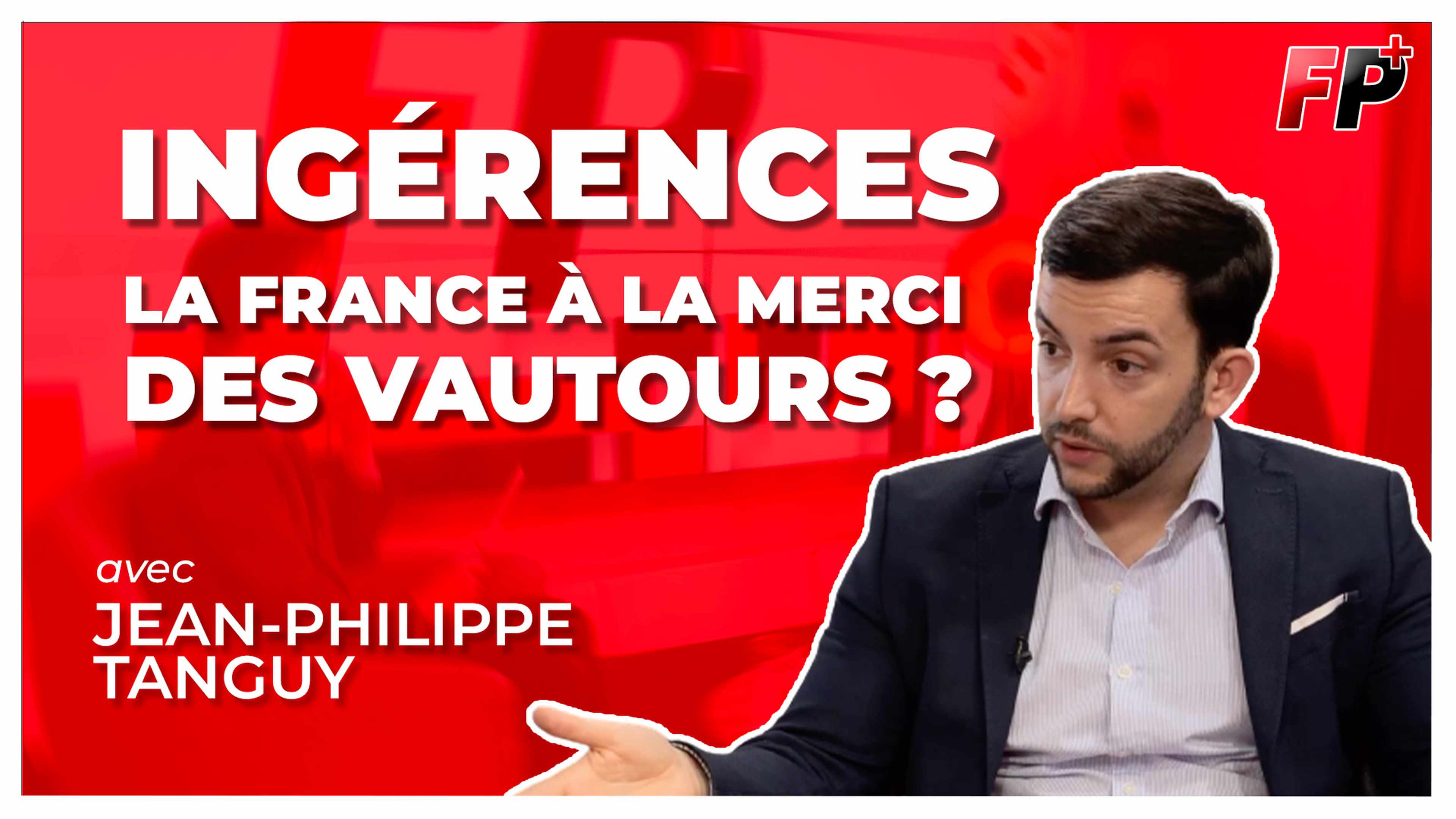 Ingérences étrangères : la France à la merci des vautours ? – avec Jean-Philippe Tanguy
