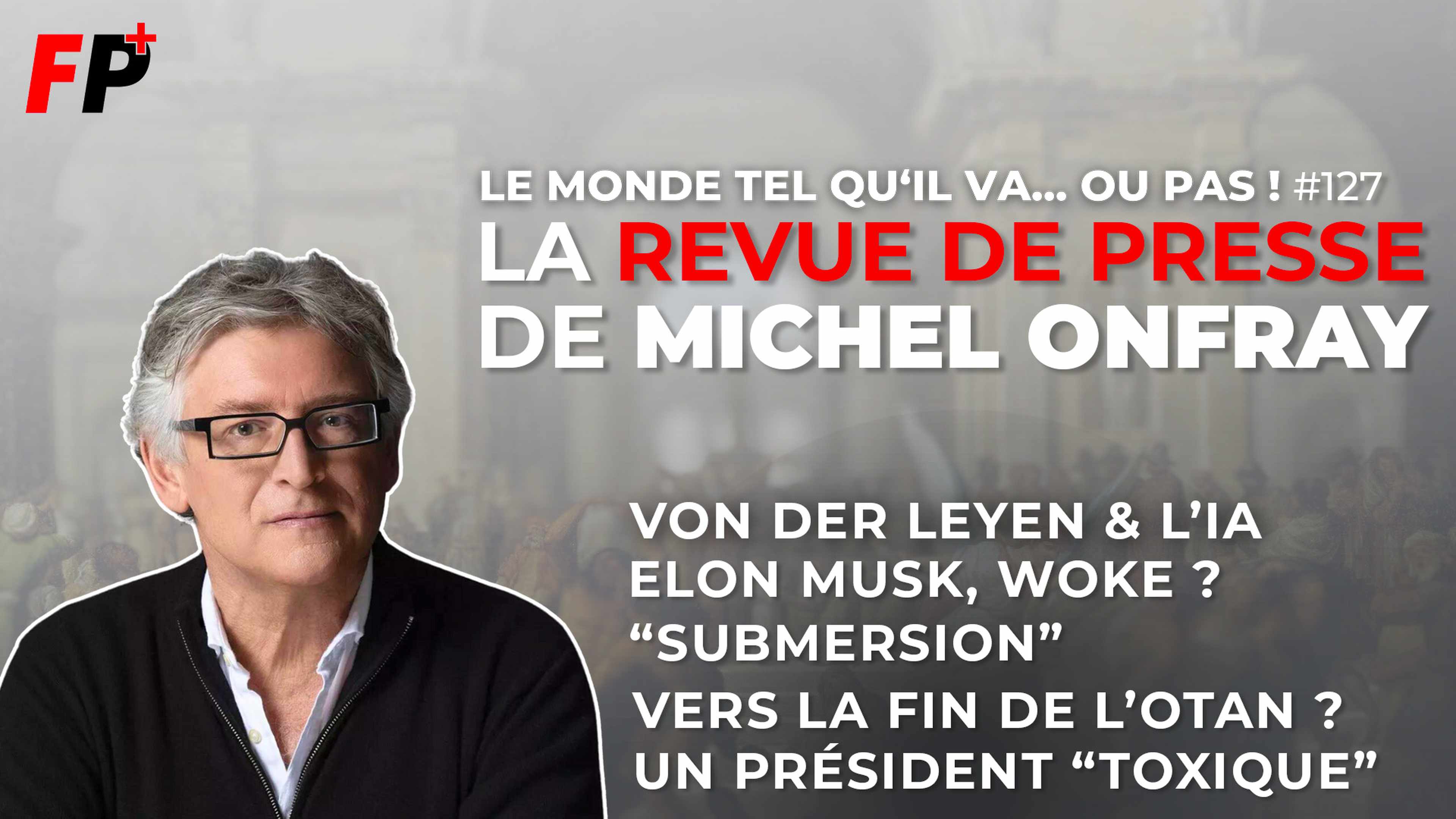 Le monde tel qu'il va… ou pas ! – la revue de presse de Michel Onfray (#127)