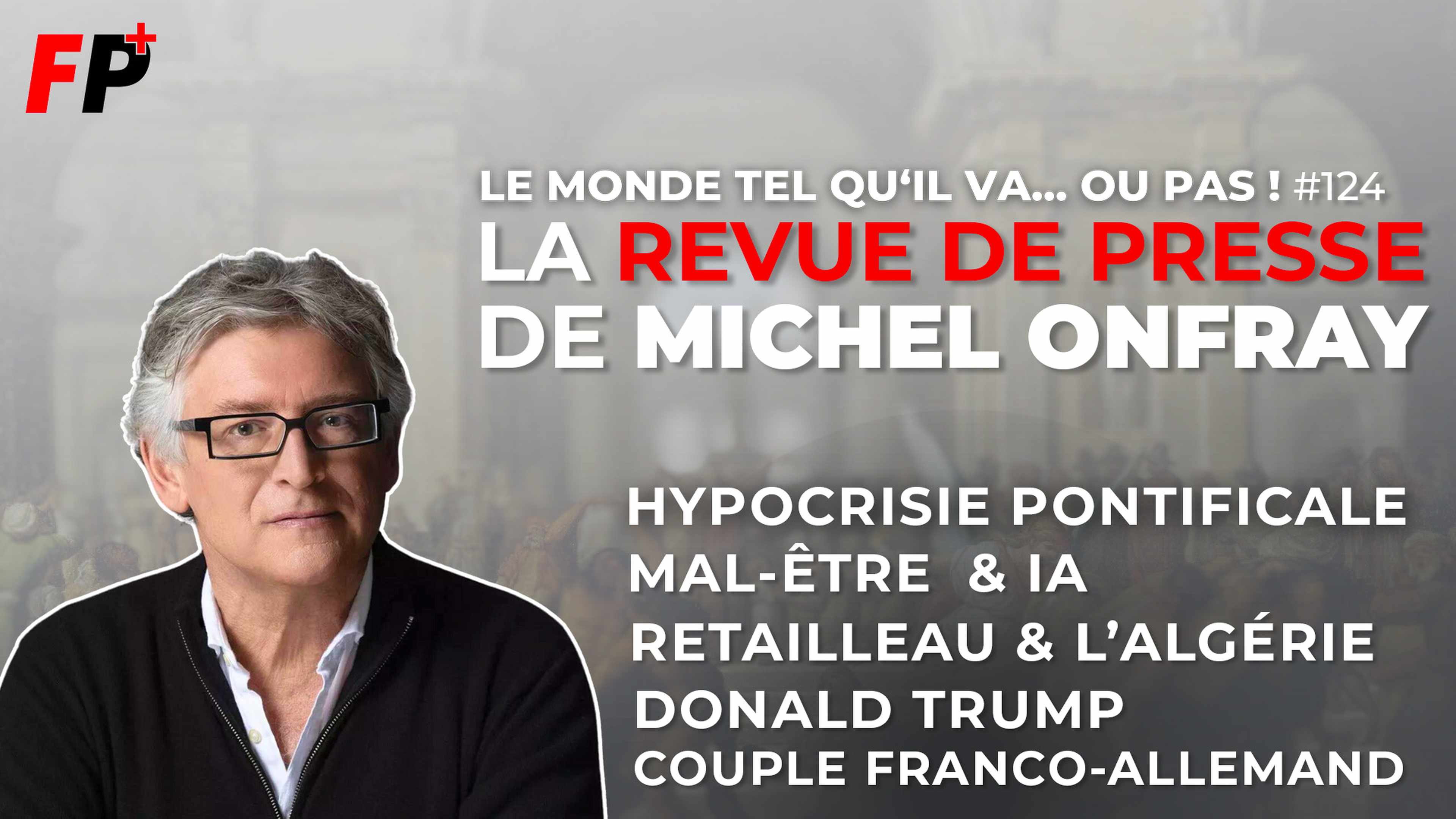 Le monde tel qu'il va… ou pas ! – la revue de presse de Michel Onfray (#124)